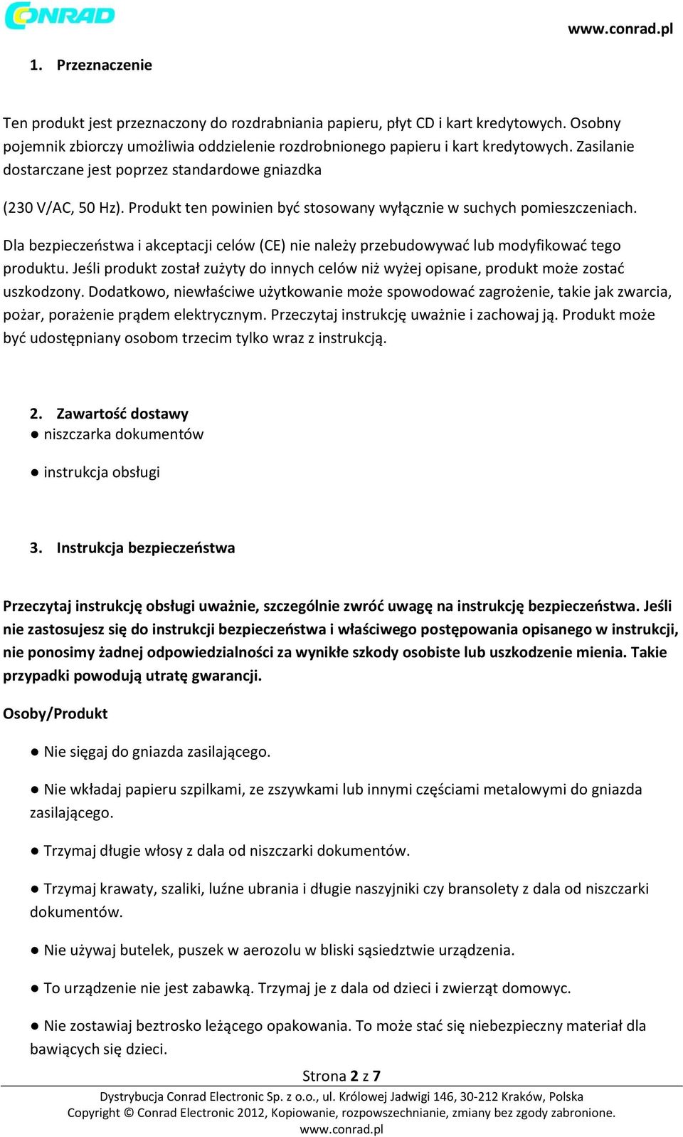 Dla bezpieczeństwa i akceptacji celów (CE) nie należy przebudowywać lub modyfikować tego produktu. Jeśli produkt został zużyty do innych celów niż wyżej opisane, produkt może zostać uszkodzony.