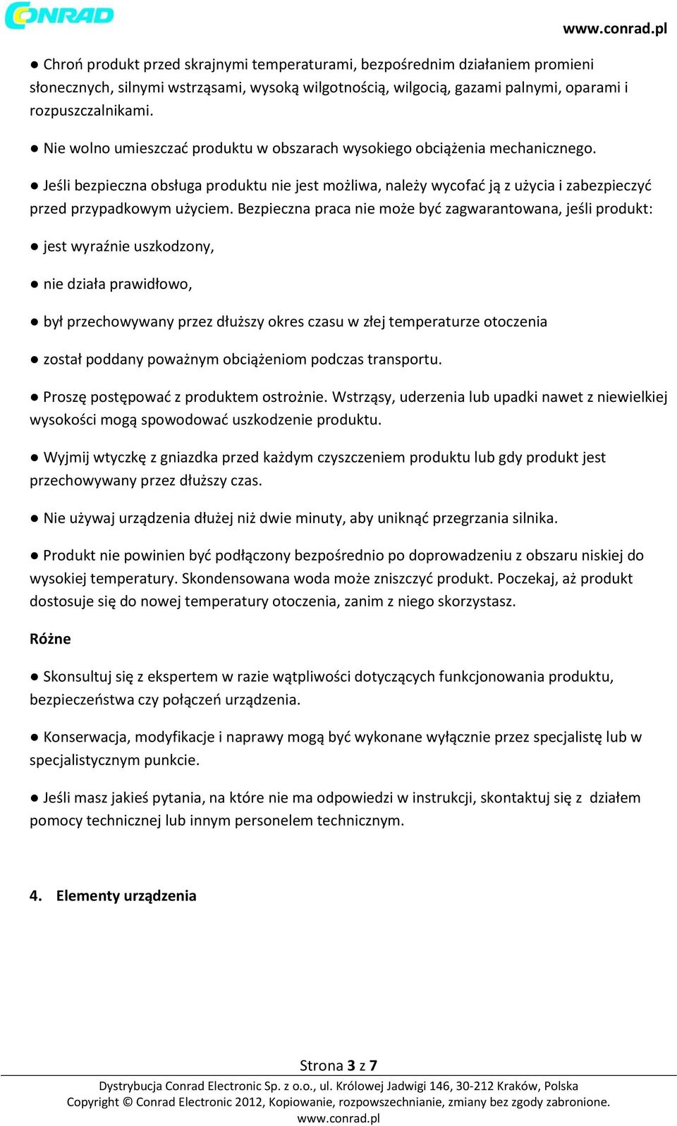 Bezpieczna praca nie może być zagwarantowana, jeśli produkt: jest wyraźnie uszkodzony, nie działa prawidłowo, był przechowywany przez dłuższy okres czasu w złej temperaturze otoczenia został poddany