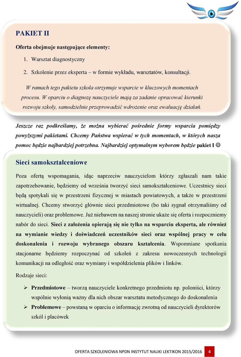 W oparciu o diagnozę nauczyciele mają za zadanie opracować kierunki rozwoju szkoły, samodzielnie przeprowadzić wdrożenie oraz ewaluację działań.