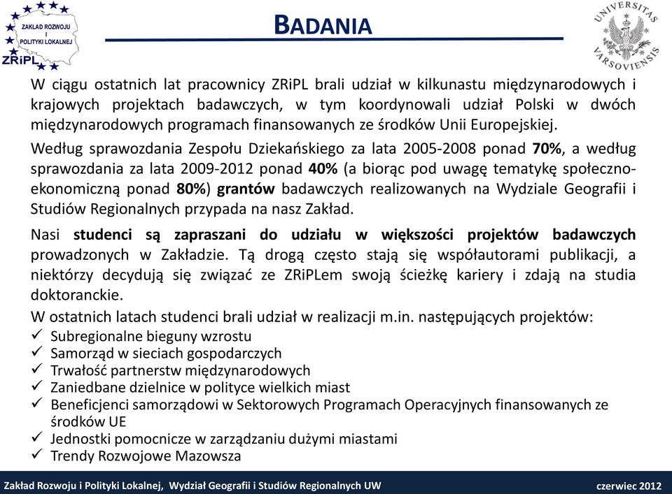 Według sprawozdania Zespołu Dziekańskiego za lata 2005-2008 ponad 70%, a według sprawozdania za lata 2009-2012 ponad 40% (a biorąc pod uwagę tematykę społecznoekonomiczną ponad 80%) grantów