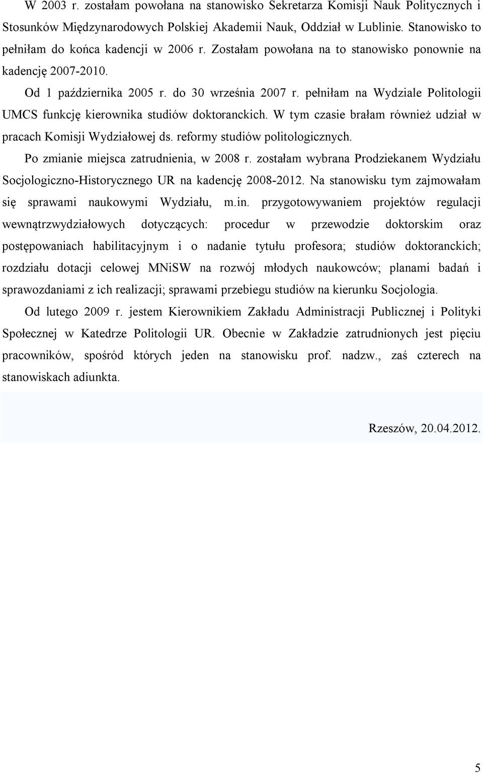 pełniłam na Wydziale Politologii UMCS funkcję kierownika studiów doktoranckich. W tym czasie brałam również udział w pracach Komisji Wydziałowej ds. reformy studiów politologicznych.