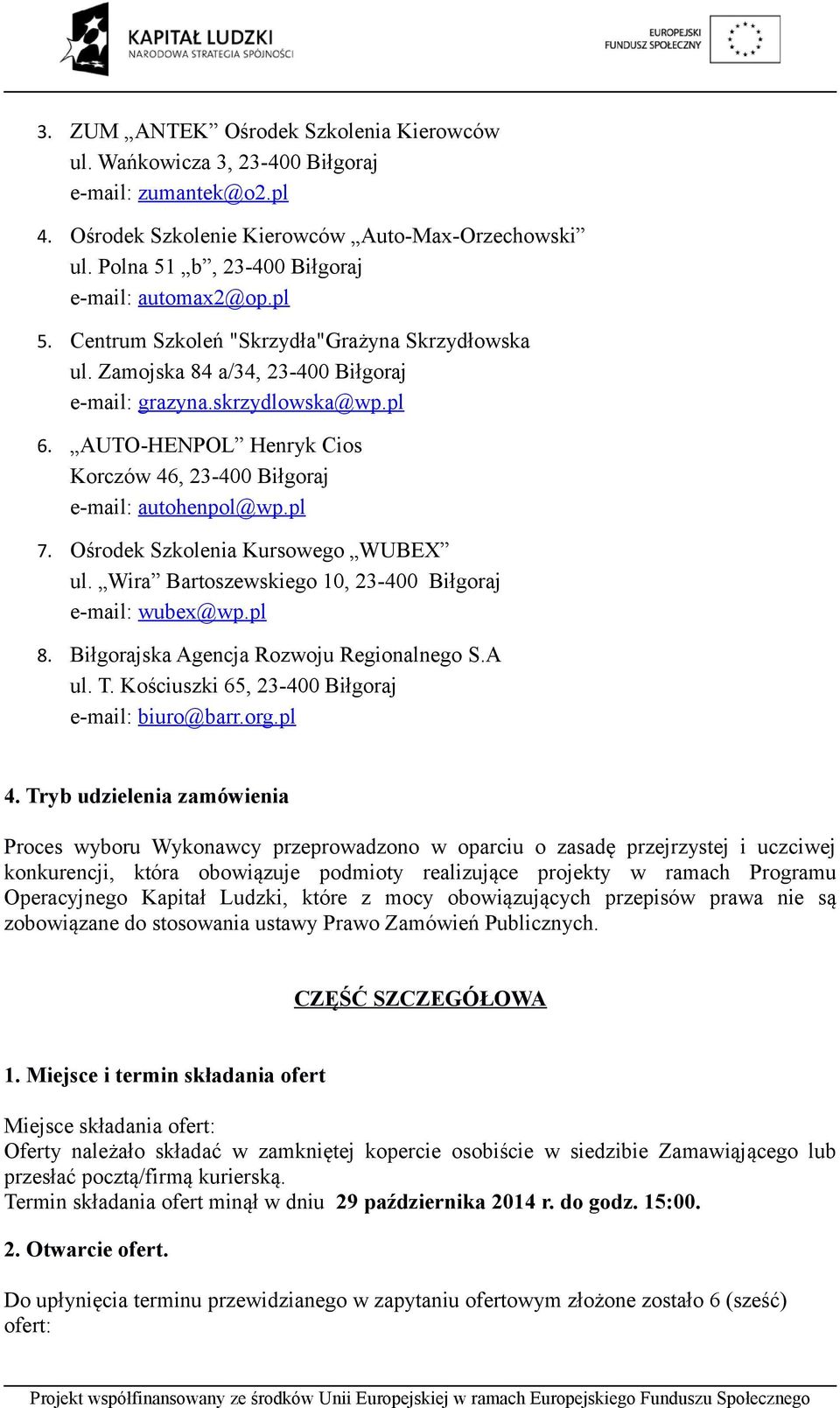 AUTO-HENPOL Henryk Cios Korczów 46, 23-400 Biłgoraj e-mail: autohenpol@wp.pl 7. Ośrodek Szkolenia Kursowego WUBEX ul. Wira Bartoszewskiego 0, 23-400 Biłgoraj e-mail: wubex@wp.pl 8.