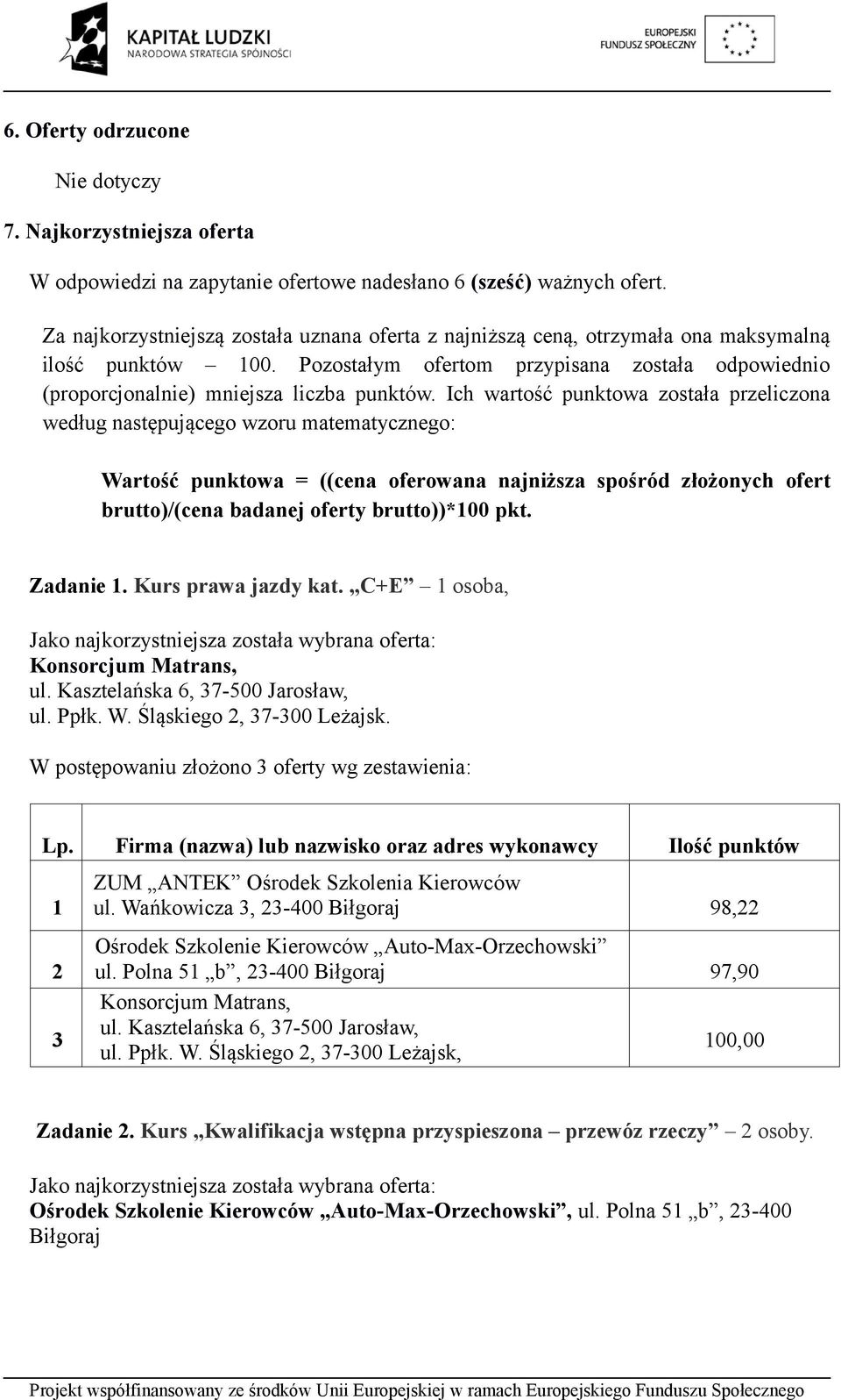 Ich wartość punktowa została przeliczona według następującego wzoru matematycznego: Wartość punktowa = ((cena oferowana najniższa spośród złożonych ofert brutto)/(cena badanej oferty brutto))*00 pkt.