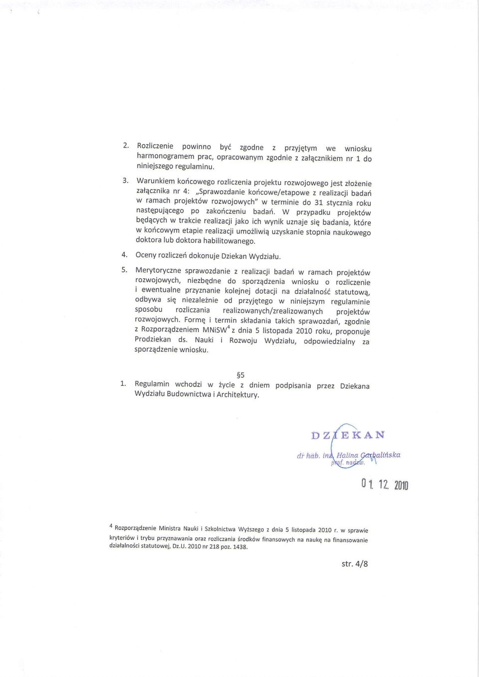 W przypadku projekt6w bqderych w trakcie realizacji jako ich wynik uznaje siq badania, kt6re w ko6cowym etapie realizacji umo2liwiq uzyskanie stopnia naukowego doktora lub doktora habilitowanego.