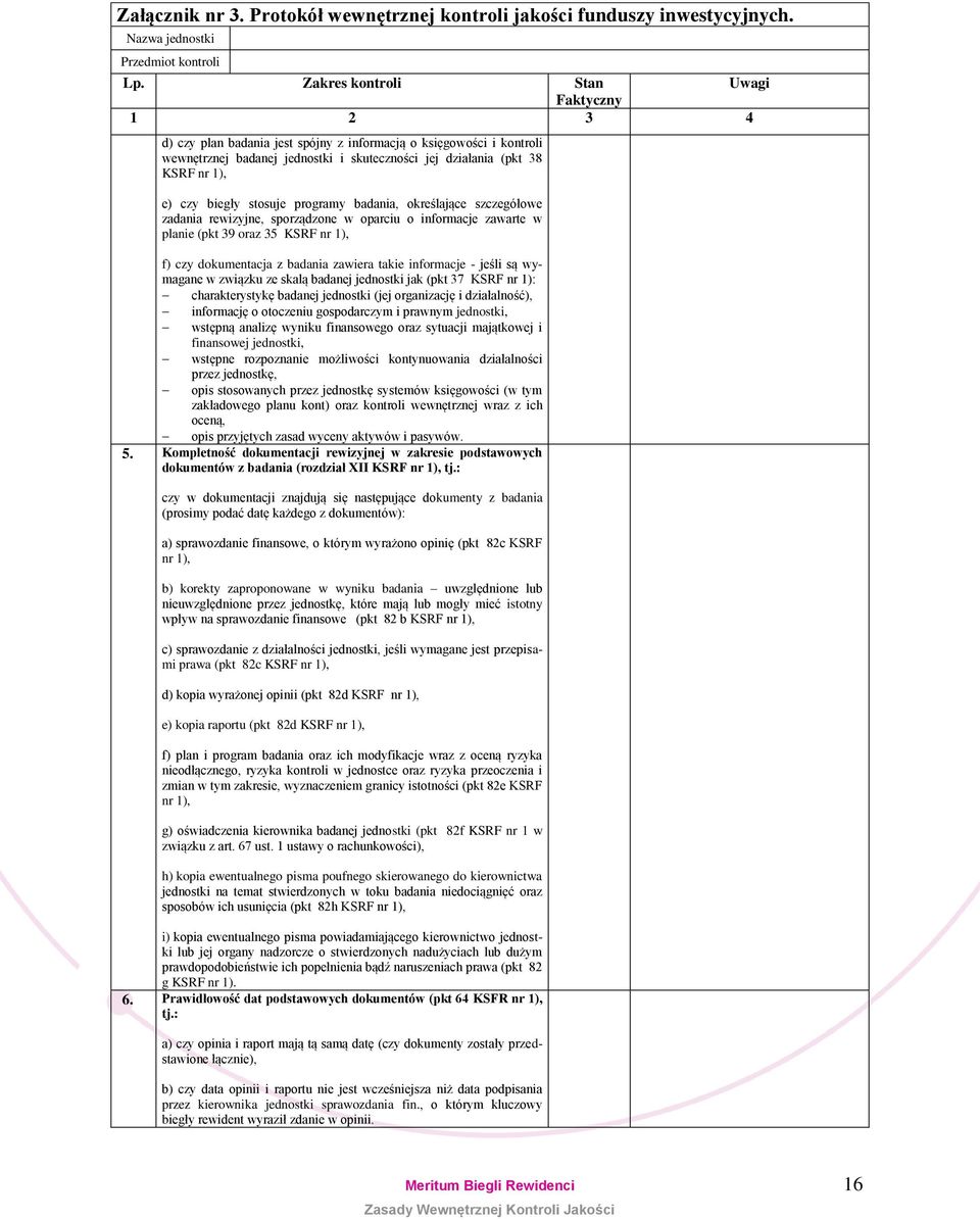 programy badania, określające szczegółowe zadania rewizyjne, sporządzone w oparciu o informacje zawarte w planie (pkt 39 oraz 35 KSRF nr 1), f) czy dokumentacja z badania zawiera takie informacje -