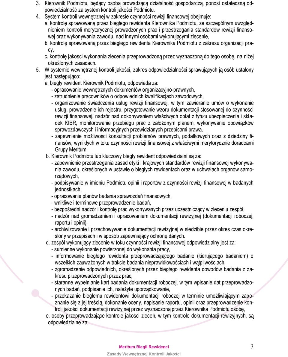 kontrolę sprawowaną przez biegłego rewidenta Kierownika Podmiotu, ze szczególnym uwzględnieniem kontroli merytorycznej prowadzonych prac i przestrzegania standardów rewizji finansowej oraz