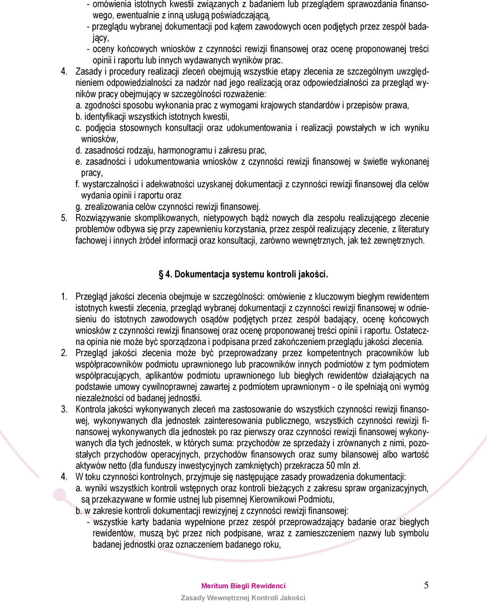 Zasady i procedury realizacji zleceń obejmują wszystkie etapy zlecenia ze szczególnym uwzględnieniem odpowiedzialności za nadzór nad jego realizacją oraz odpowiedzialności za przegląd wyników pracy