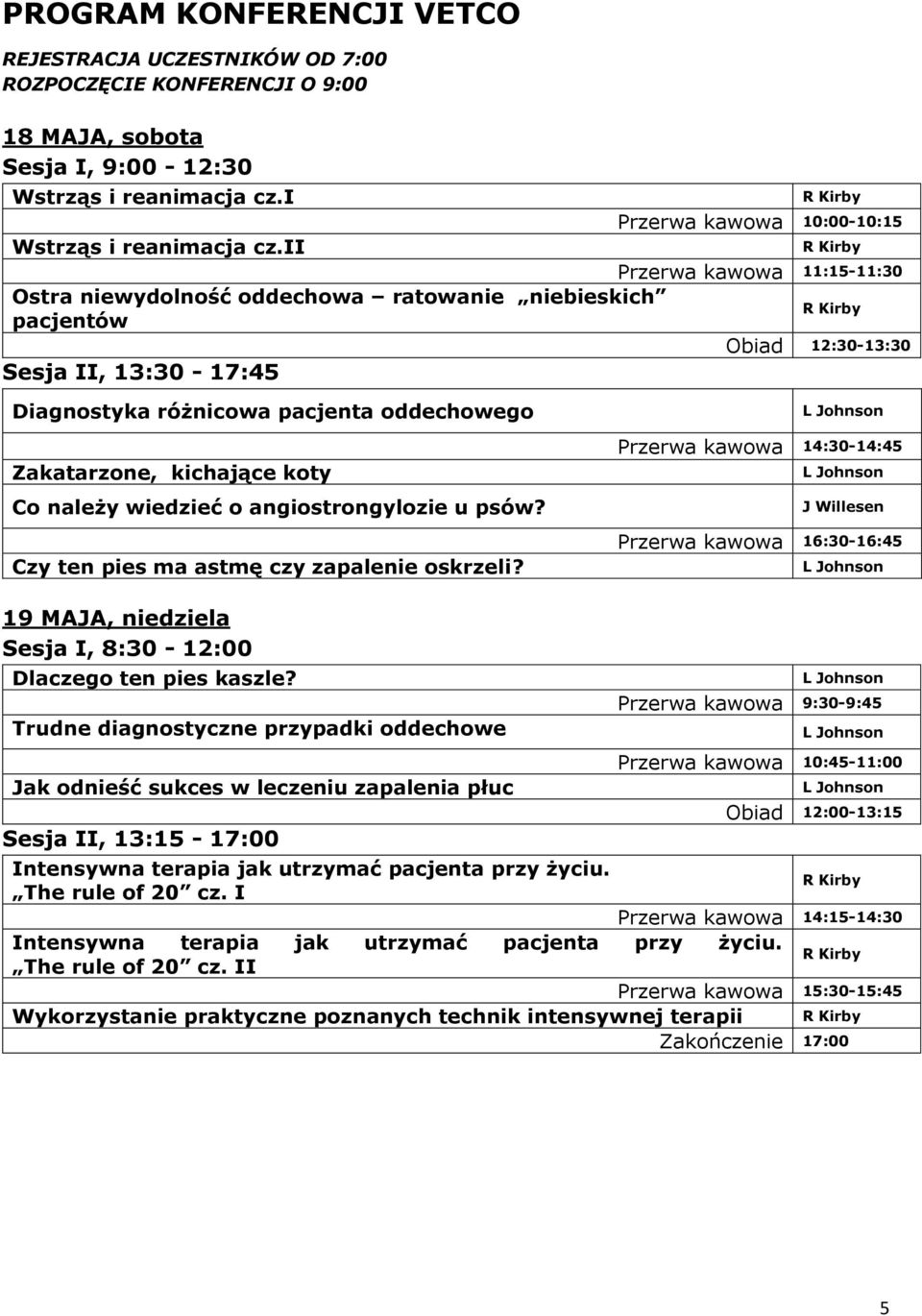 ii Przerwa kawowa 11:15-11:30 Ostra niewydolność oddechowa ratowanie niebieskich pacjentów Sesja II, 13:30-17:45 Obiad 12:30-13:30 Diagnostyka różnicowa pacjenta oddechowego Zakatarzone, kichające