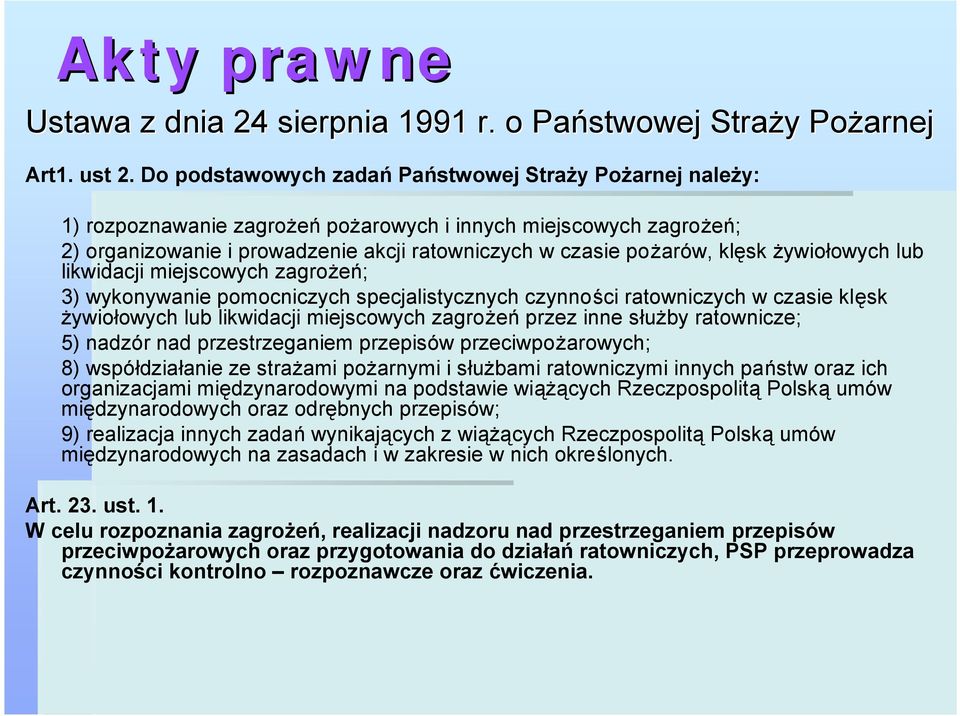żywiołowych lub likwidacji miejscowych zagrożeń; 3) wykonywanie pomocniczych specjalistycznych czynności ratowniczych w czasie klęsk żywiołowych lub likwidacji miejscowych zagrożeń przez inne służby