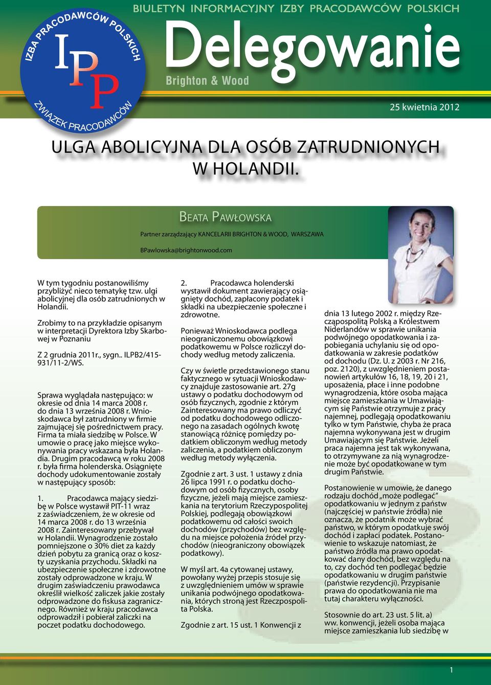 Zrobimy to na przykładzie opisanym w interpretacji Dyrektora Izby Skarbowej w Poznaniu Z 2 grudnia 2011r., sygn.. ILPB2/415-931/11-2/WS.