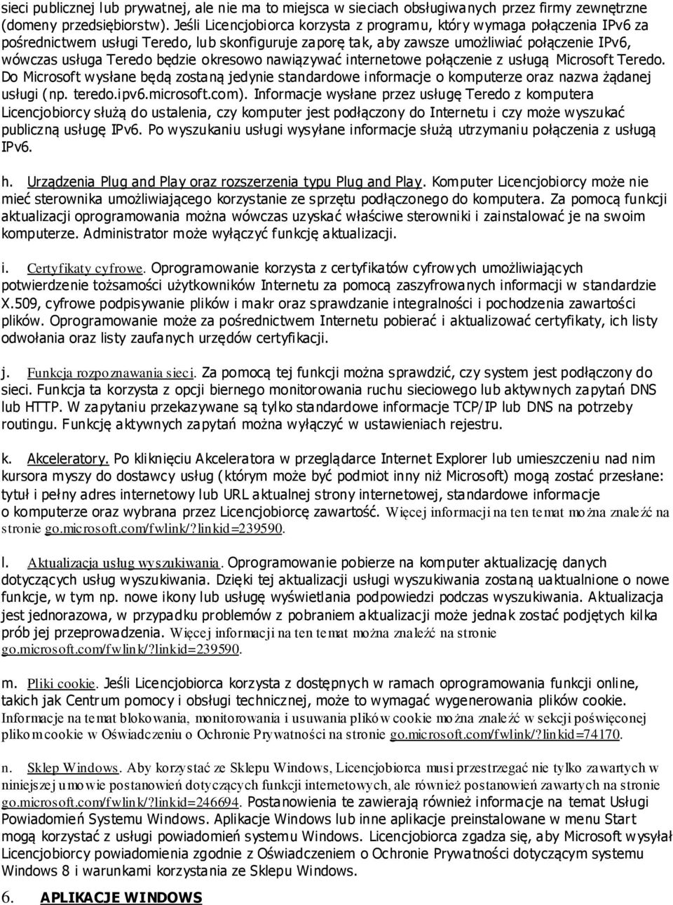 okresowo nawiązywać internetowe połączenie z usługą Microsoft Teredo. Do Microsoft wysłane będą zostaną jedynie standardowe informacje o komputerze oraz nazwa żądanej usługi (np. teredo.ipv6.