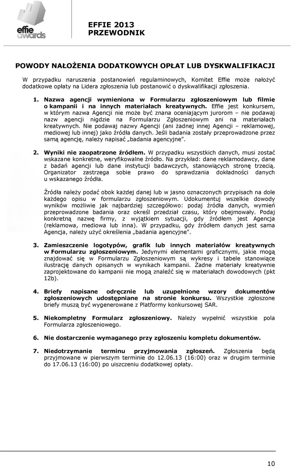 Effie jest konkursem, w którym nazwa Agencji nie może być znana oceniającym jurorom nie podawaj nazw agencji nigdzie na Formularzu Zgłoszeniowym ani na materiałach kreatywnych.