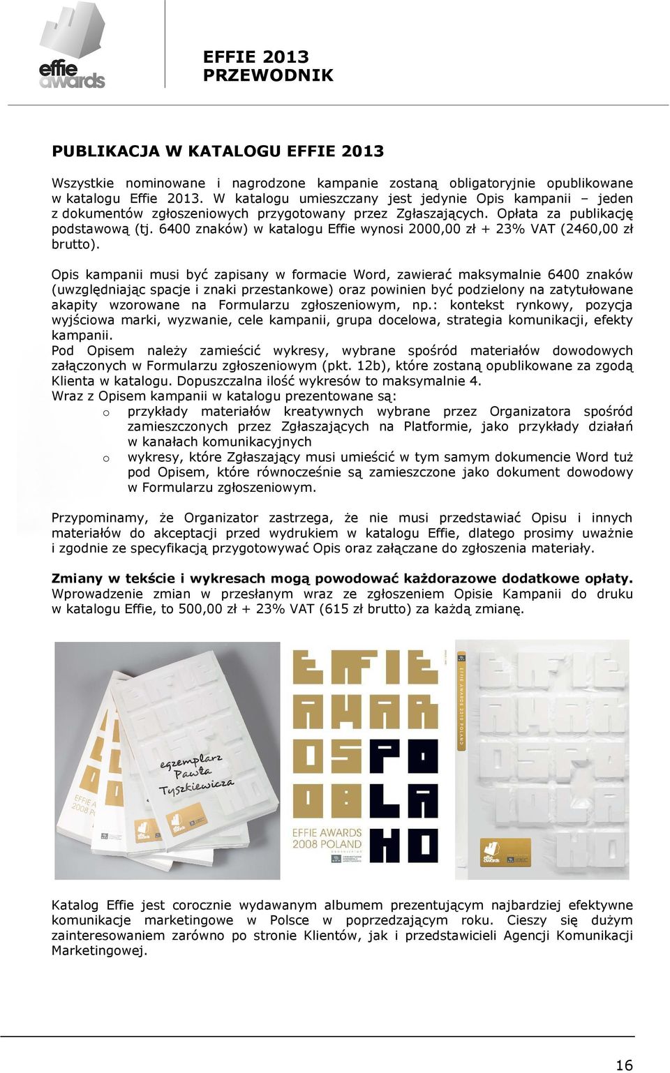 6400 znaków) w katalogu Effie wynosi 2000,00 zł + 23% VAT (2460,00 zł brutto).
