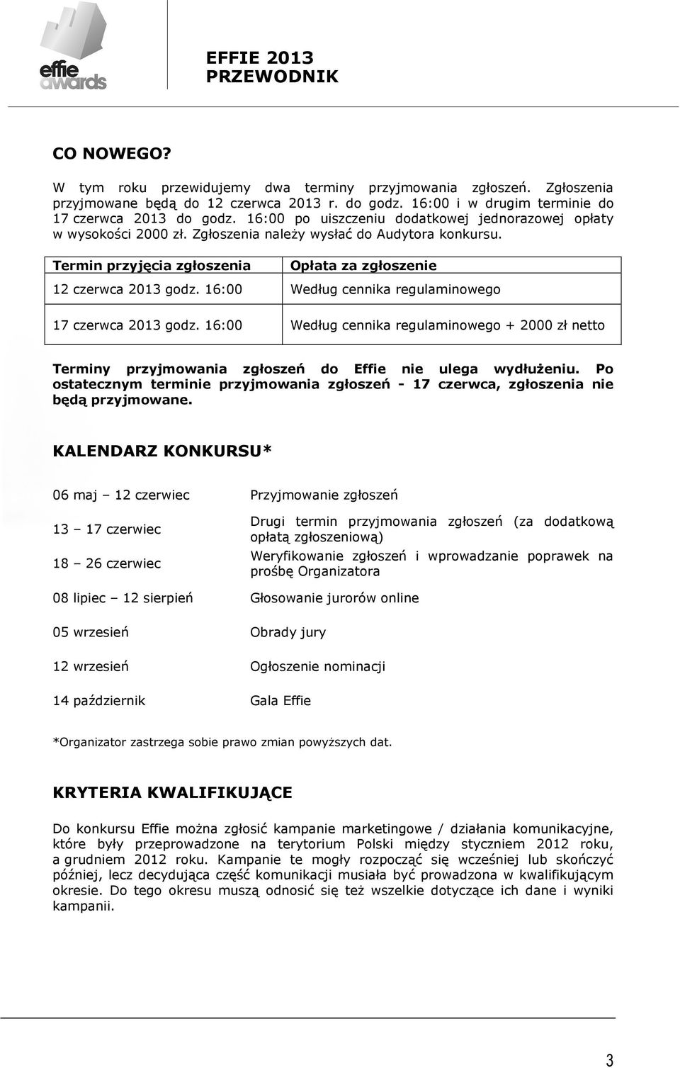 16:00 Według cennika regulaminowego 17 czerwca 2013 godz. 16:00 Według cennika regulaminowego + 2000 zł netto Terminy przyjmowania zgłoszeń do Effie nie ulega wydłużeniu.