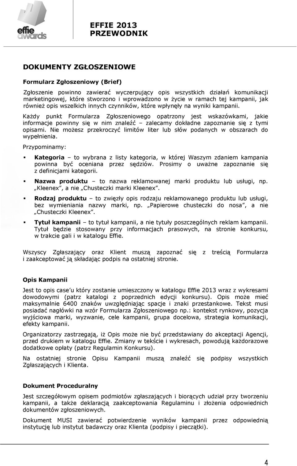 Każdy punkt Formularza Zgłoszeniowego opatrzony jest wskazówkami, jakie informacje powinny się w nim znaleźć zalecamy dokładne zapoznanie się z tymi opisami.