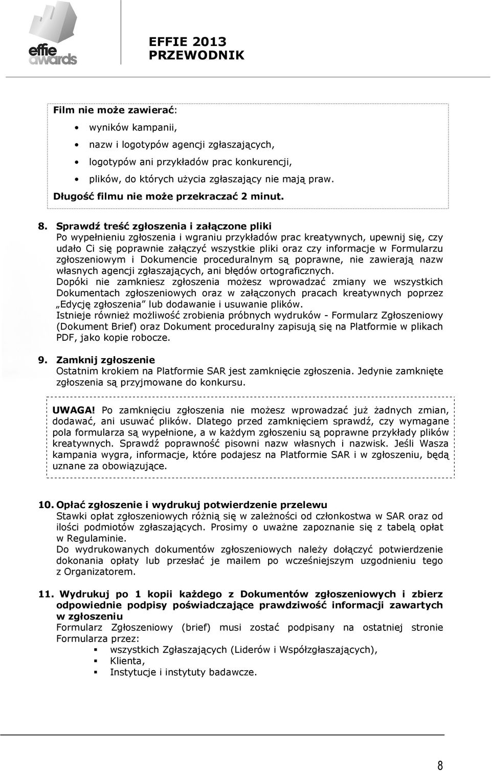 Sprawdź treść zgłoszenia i załączone pliki Po wypełnieniu zgłoszenia i wgraniu przykładów prac kreatywnych, upewnij się, czy udało Ci się poprawnie załączyć wszystkie pliki oraz czy informacje w