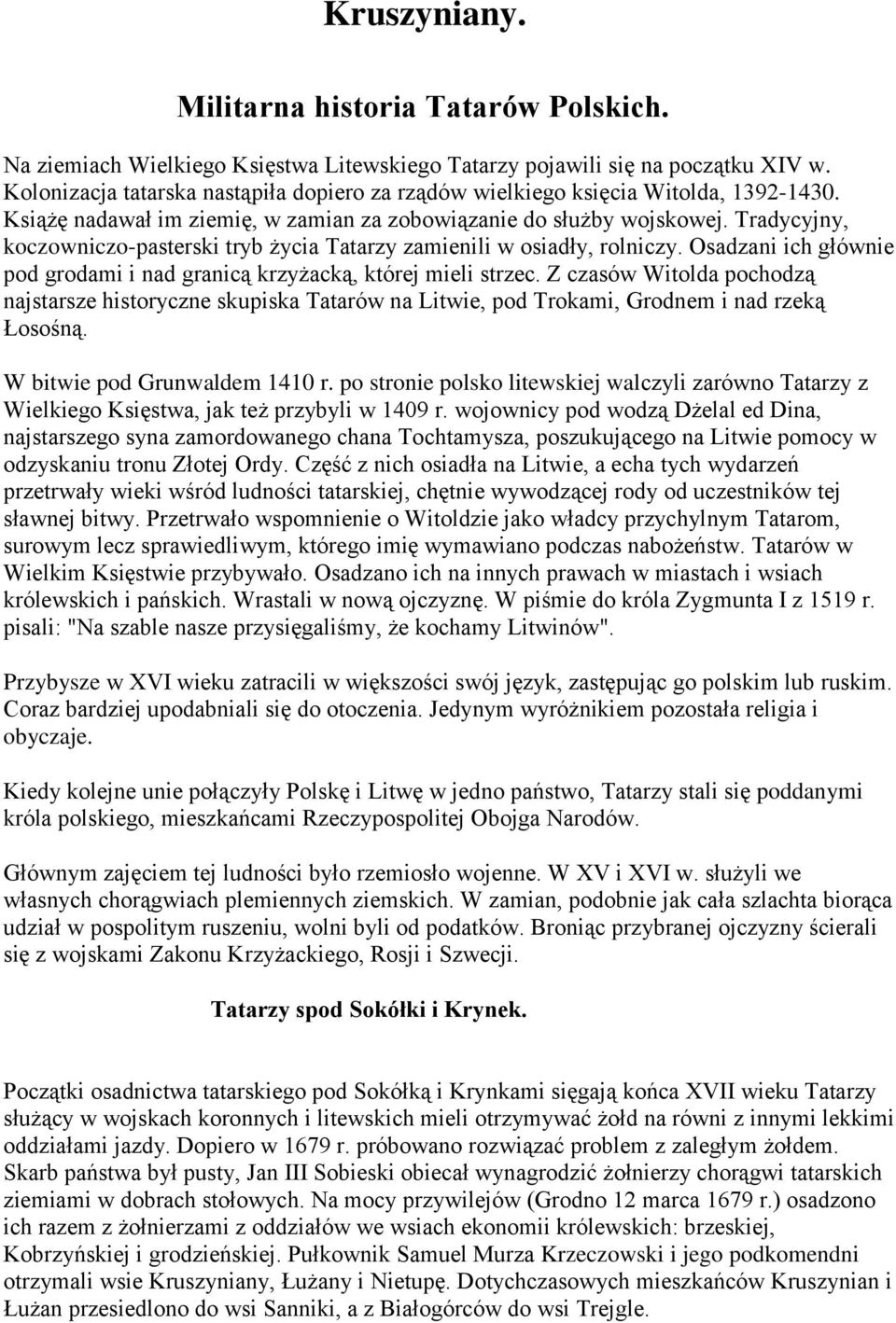 Tradycyjny, koczowniczo-pasterski tryb życia Tatarzy zamienili w osiadły, rolniczy. Osadzani ich głównie pod grodami i nad granicą krzyżacką, której mieli strzec.