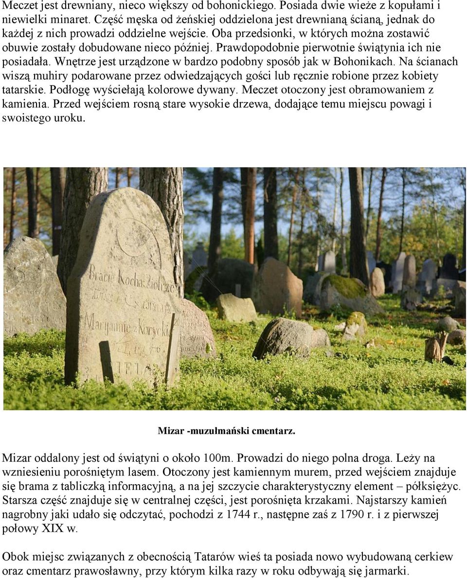 Prawdopodobnie pierwotnie świątynia ich nie posiadała. Wnętrze jest urządzone w bardzo podobny sposób jak w Bohonikach.