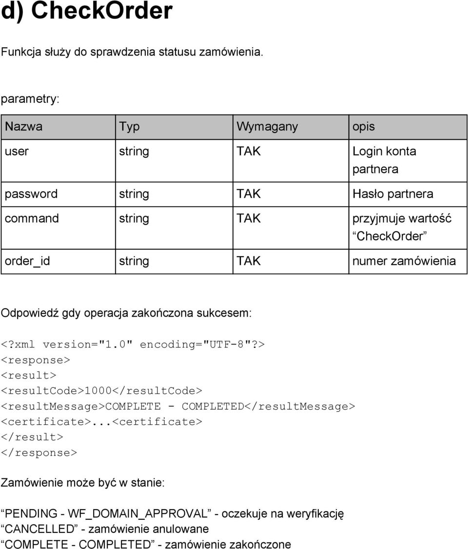 wartość CheckOrder order_id string TAK numer zamówienia Odpowiedź gdy operacja zakończona sukcesem: <resultcode>1000</resultcode>