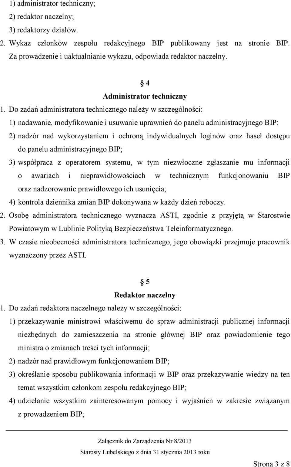 Do zadań administratora technicznego naleŝy w szczególności: 1) nadawanie, modyfikowanie i usuwanie uprawnień do panelu administracyjnego BIP; 2) nadzór nad wykorzystaniem i ochroną indywidualnych