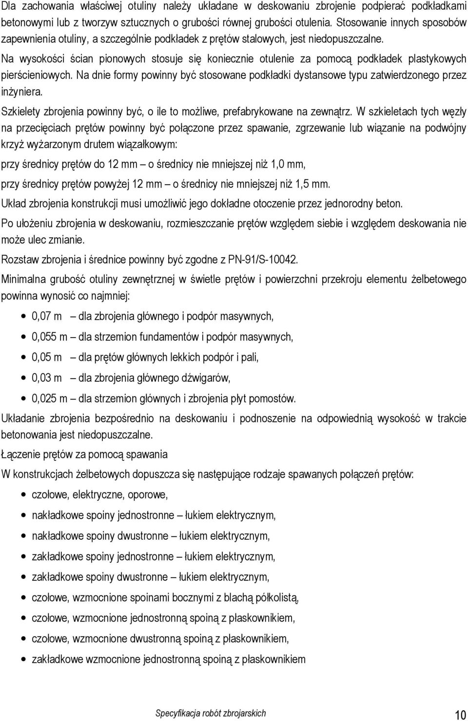 Na wysokości ścian pionowych stosuje się koniecznie otulenie za pomocą podkładek plastykowych pierścieniowych.