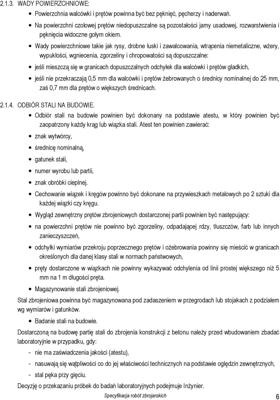 Wady powierzchniowe takie jak rysy, drobne łuski i zawalcowania, wtrącenia niemetaliczne, wżery, wypukłości, wgniecenia, zgorzeliny i chropowatości są dopuszczalne: jeśli mieszczą się w granicach