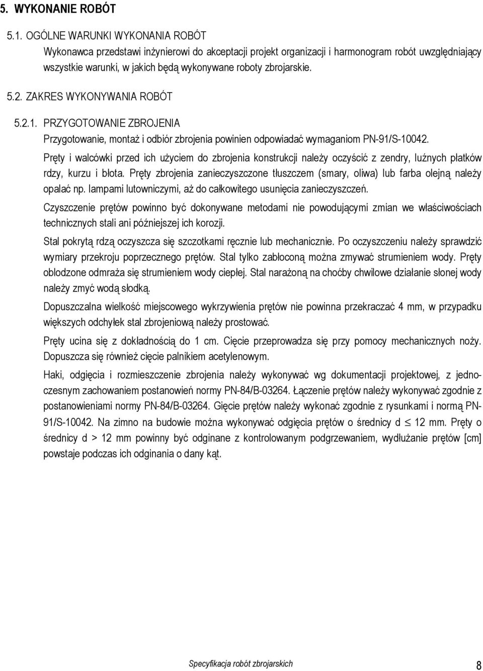 2. ZAKRES WYKONYWANIA ROBÓT 5.2.1. PRZYGOTOWANIE ZBROJENIA Przygotowanie, montaż i odbiór zbrojenia powinien odpowiadać wymaganiom PN-91/S-10042.