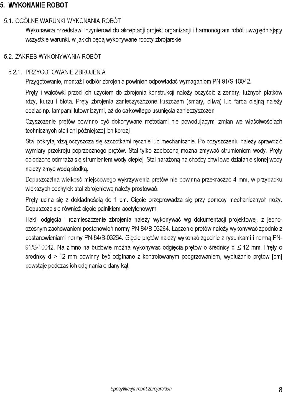 2. ZAKRES WYKONYWANIA ROBÓT 5.2.1. PRZYGOTOWANIE ZBROJENIA Przygotowanie, montaż i odbiór zbrojenia powinien odpowiadać wymaganiom PN-91/S-10042.