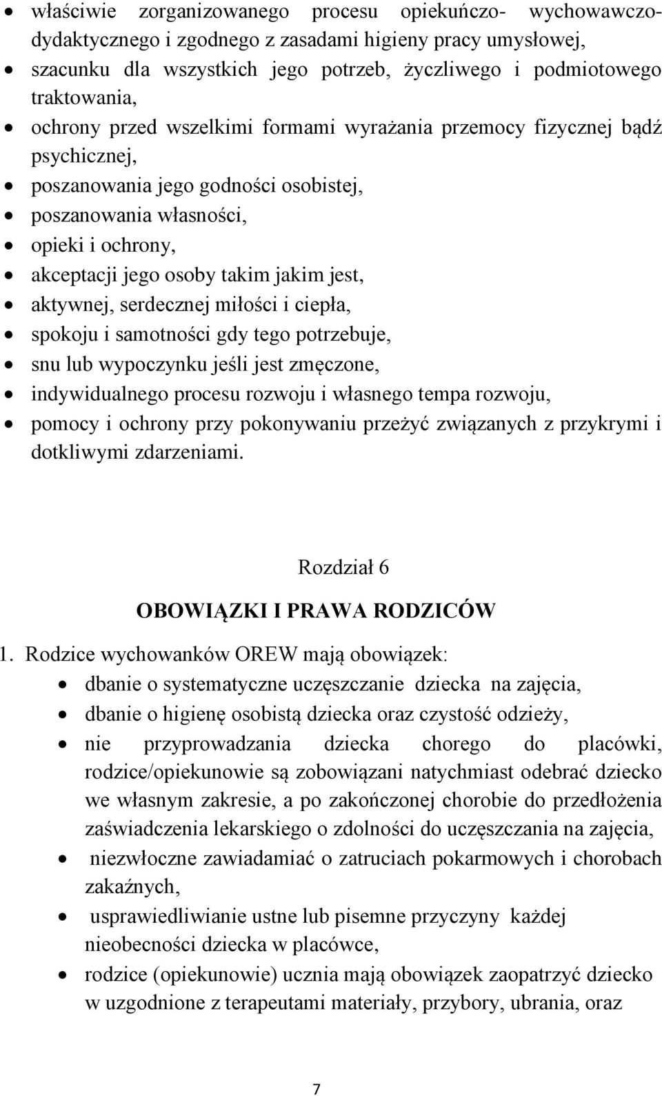 aktywnej, serdecznej miłości i ciepła, spokoju i samotności gdy tego potrzebuje, snu lub wypoczynku jeśli jest zmęczone, indywidualnego procesu rozwoju i własnego tempa rozwoju, pomocy i ochrony przy