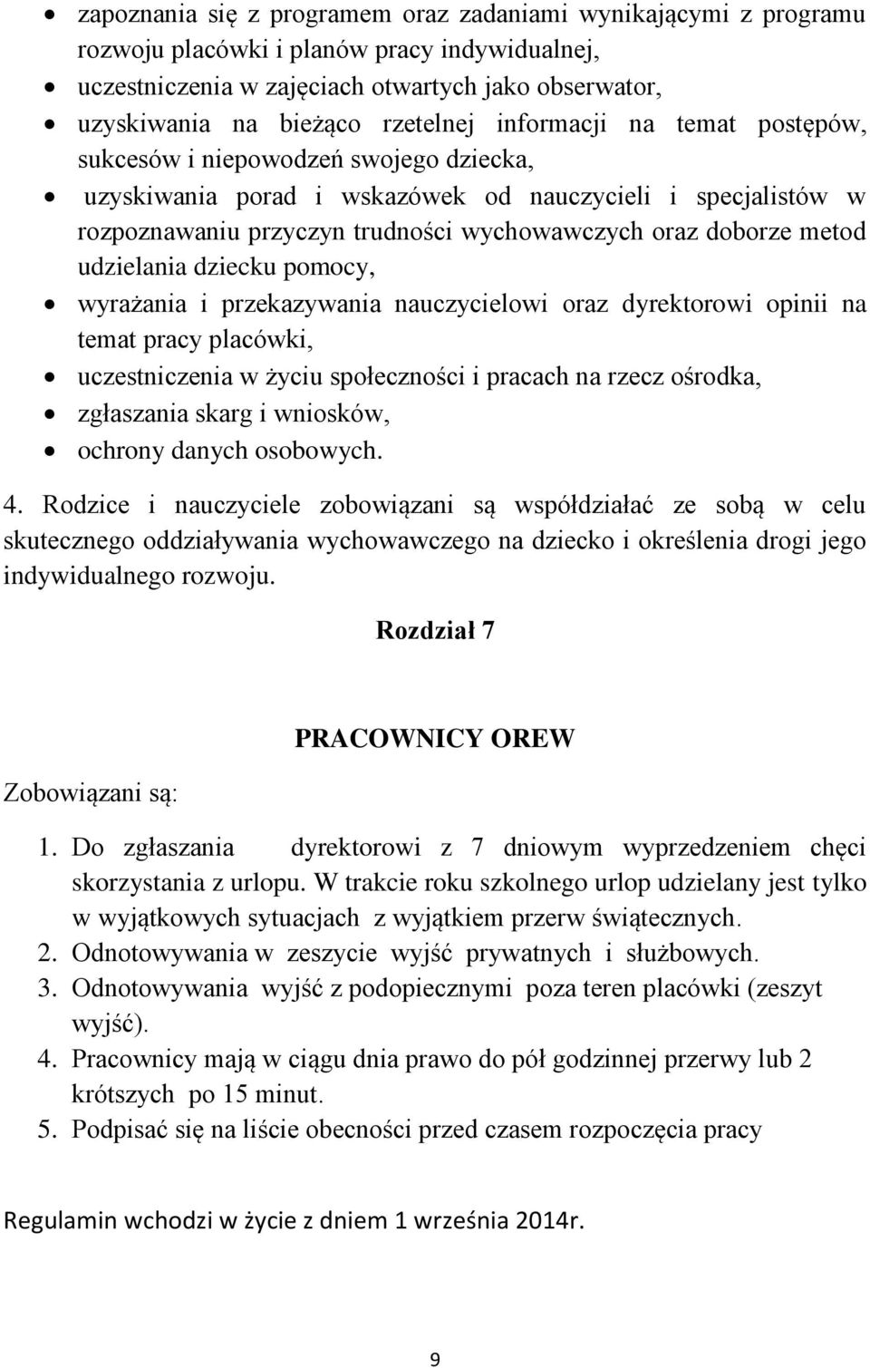 udzielania dziecku pomocy, wyrażania i przekazywania nauczycielowi oraz dyrektorowi opinii na temat pracy placówki, uczestniczenia w życiu społeczności i pracach na rzecz ośrodka, zgłaszania skarg i