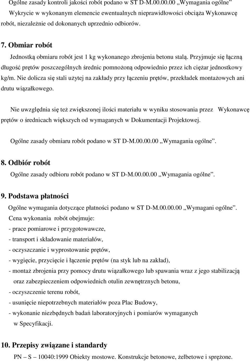 Obmiar robót Jednostką obmiaru robót jest 1 kg wykonanego zbrojenia betonu stalą. Przyjmuje się łączną długość prętów poszczególnych średnic pomnożoną odpowiednio przez ich ciężar jednostkowy kg/m.