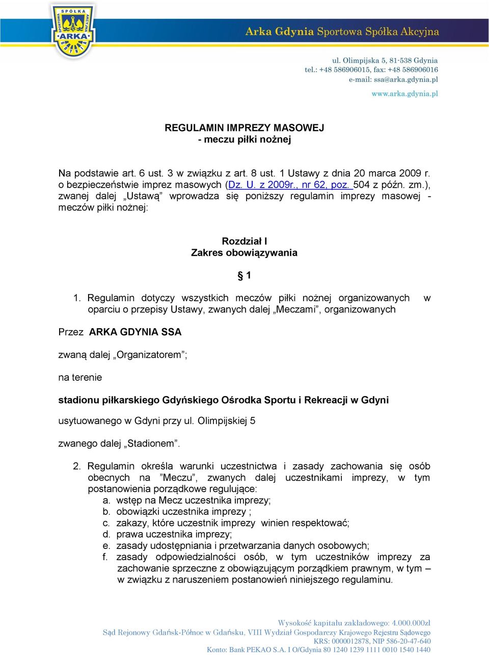 Regulamin dotyczy wszystkich meczów piłki nożnej organizowanych w oparciu o przepisy Ustawy, zwanych dalej Meczami, organizowanych Przez ARKA GDYNIA SSA zwaną dalej Organizatorem ; na terenie