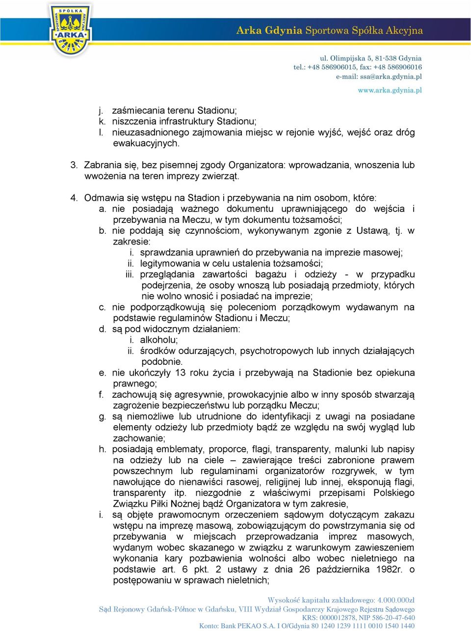 nie posiadają ważnego dokumentu uprawniającego do wejścia i przebywania na Meczu, w tym dokumentu tożsamości; b. nie poddają się czynnościom, wykonywanym zgonie z Ustawą, tj. w zakresie: i.