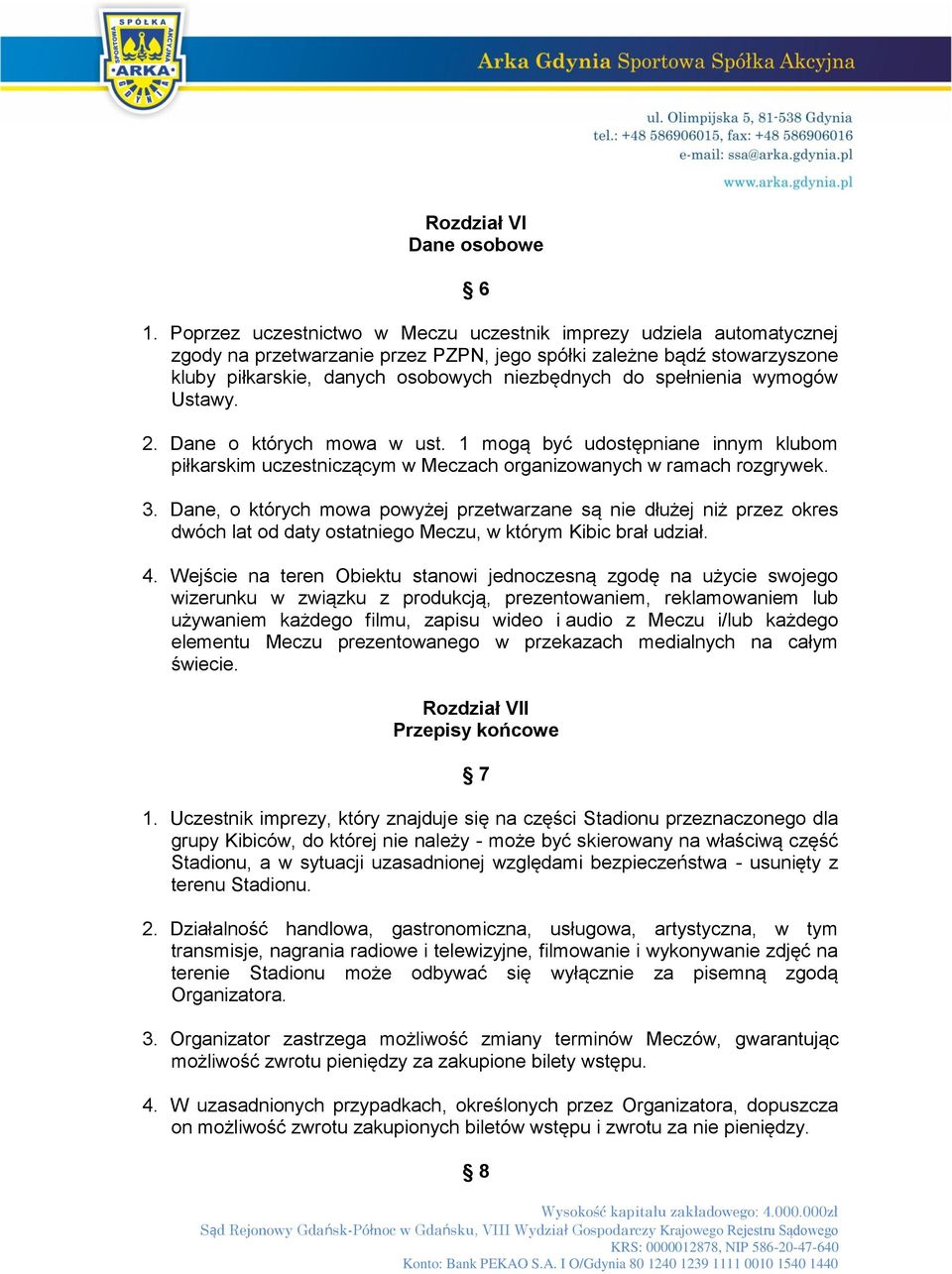 spełnienia wymogów Ustawy. 2. Dane o których mowa w ust. 1 mogą być udostępniane innym klubom piłkarskim uczestniczącym w Meczach organizowanych w ramach rozgrywek. 3.