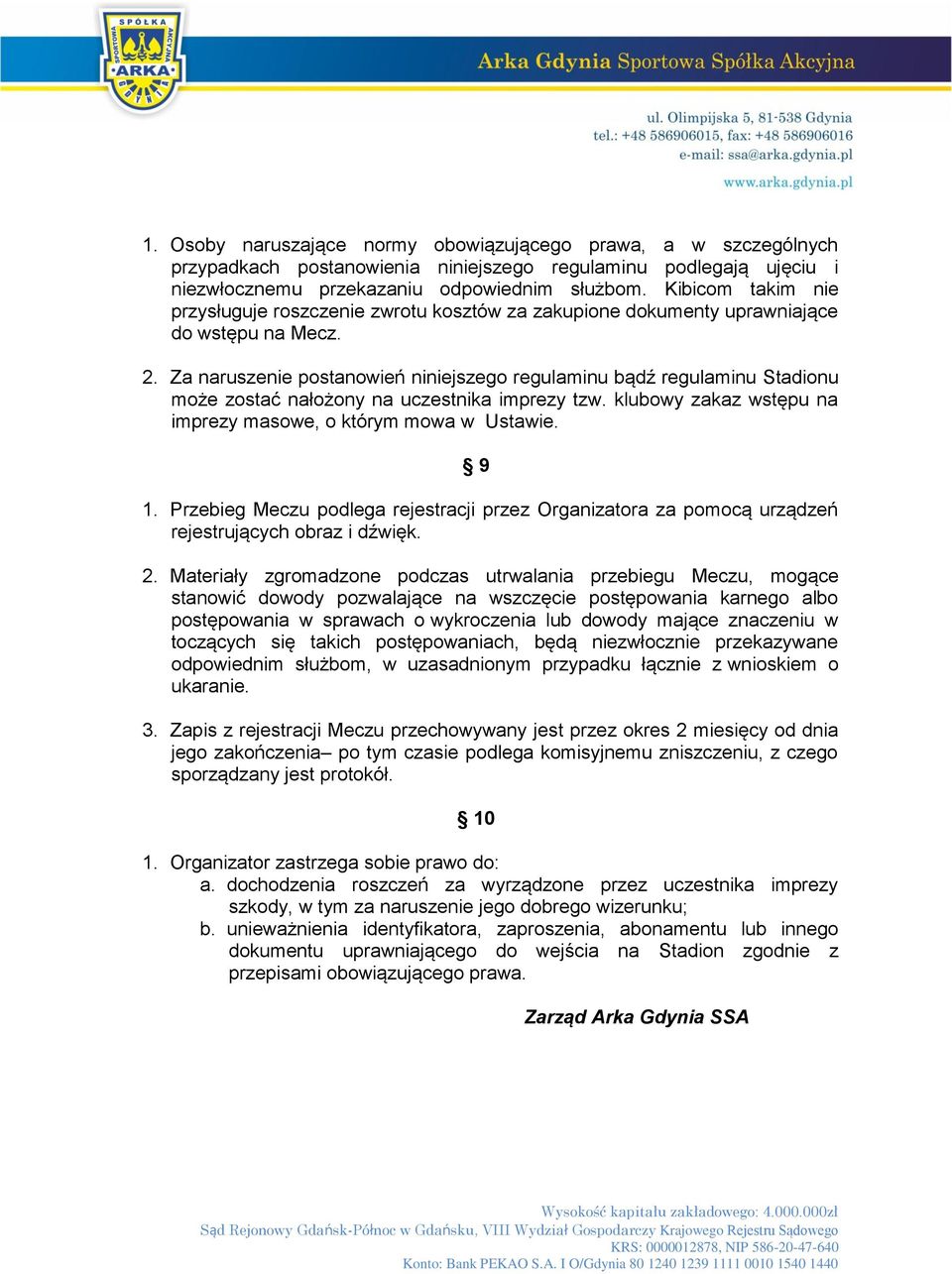 Za naruszenie postanowień niniejszego regulaminu bądź regulaminu Stadionu może zostać nałożony na uczestnika imprezy tzw. klubowy zakaz wstępu na imprezy masowe, o którym mowa w Ustawie. 9 1.