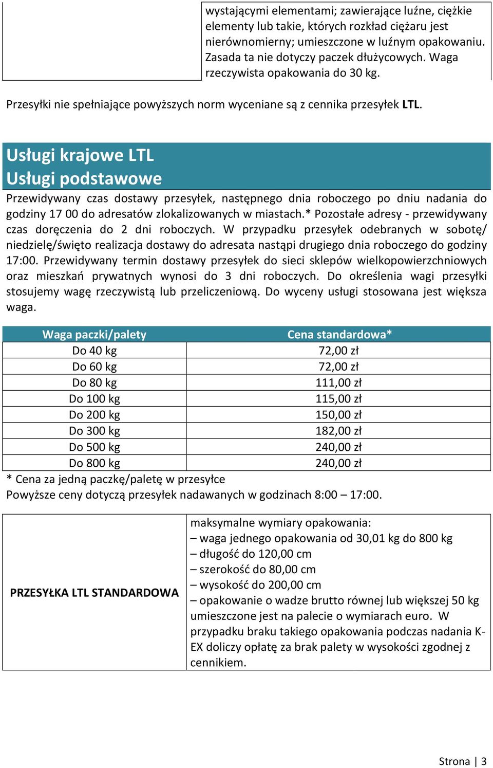 Usługi krajowe LTL Usługi podstawowe Przewidywany czas dostawy przesyłek, następnego dnia roboczego po dniu nadania do godziny 17 00 do adresatów zlokalizowanych w miastach.