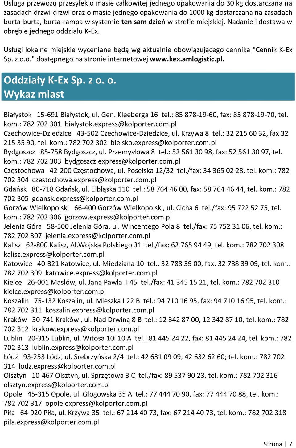 z o.o." dostępnego na stronie internetowej www.kex.amlogistic.pl. Oddziały K-Ex Sp. z o. o. Wykaz miast Białystok 15-691 Białystok, ul. Gen. Kleeberga 16 tel.: 85 878-19-60, fax: 85 878-19-70, tel.