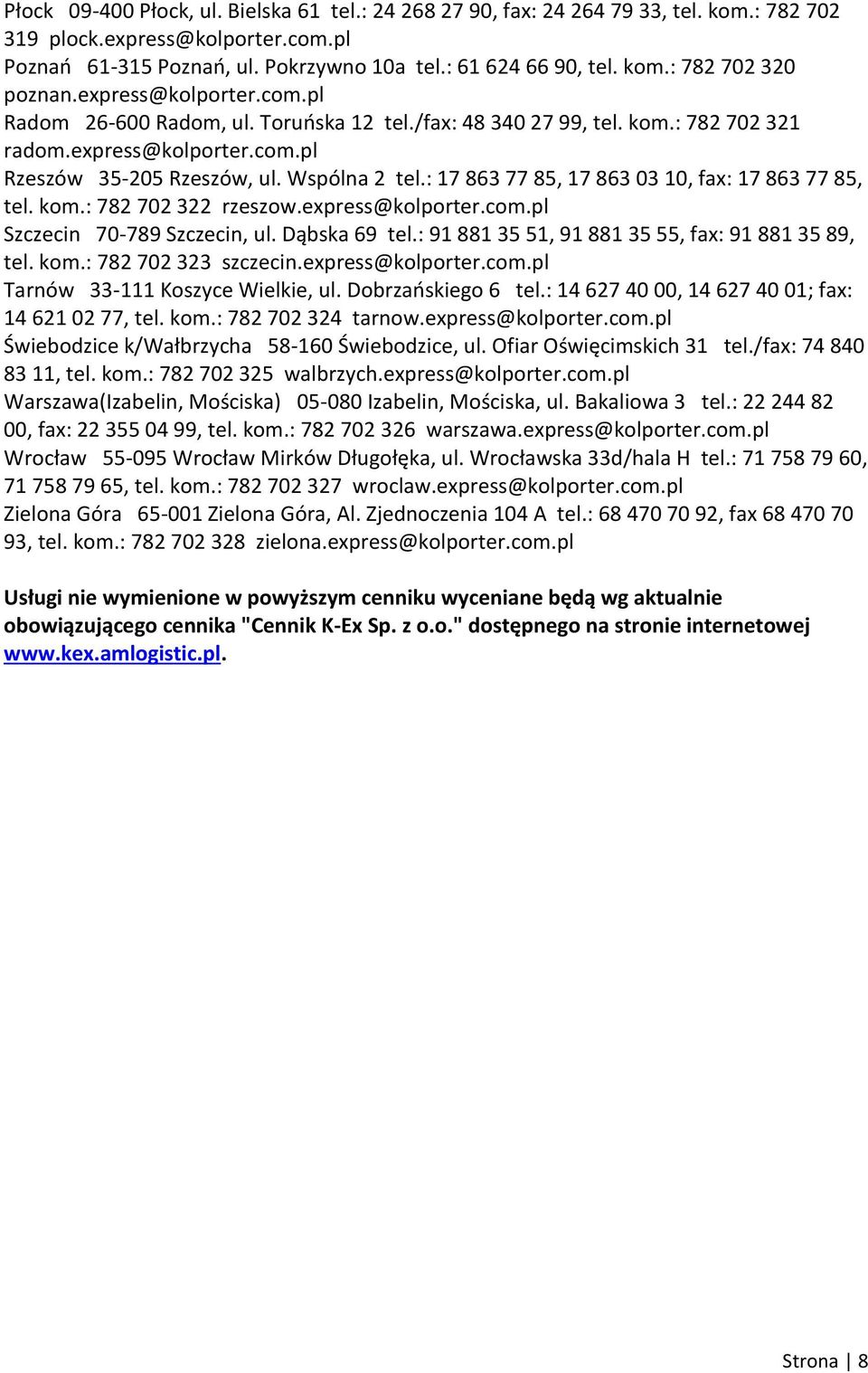 : 17 863 77 85, 17 863 03 10, fax: 17 863 77 85, tel. kom.: 782 702 322 rzeszow.express@kolporter.com.pl Szczecin 70-789 Szczecin, ul. Dąbska 69 tel.