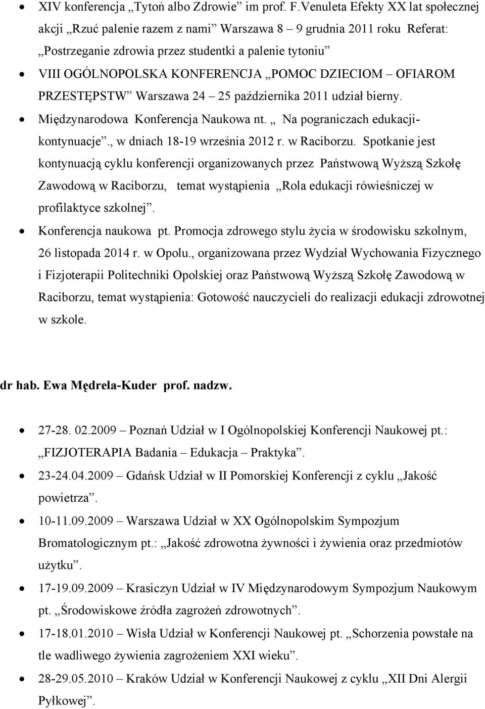 DZIECIOM OFIAROM PRZESTĘPSTW Warszawa 24 25 października 2011 udział bierny. Międzynarodowa Konferencja Naukowa nt. Na pograniczach edukacjikontynuacje., w dniach 18-19 września 2012 r. w Raciborzu.