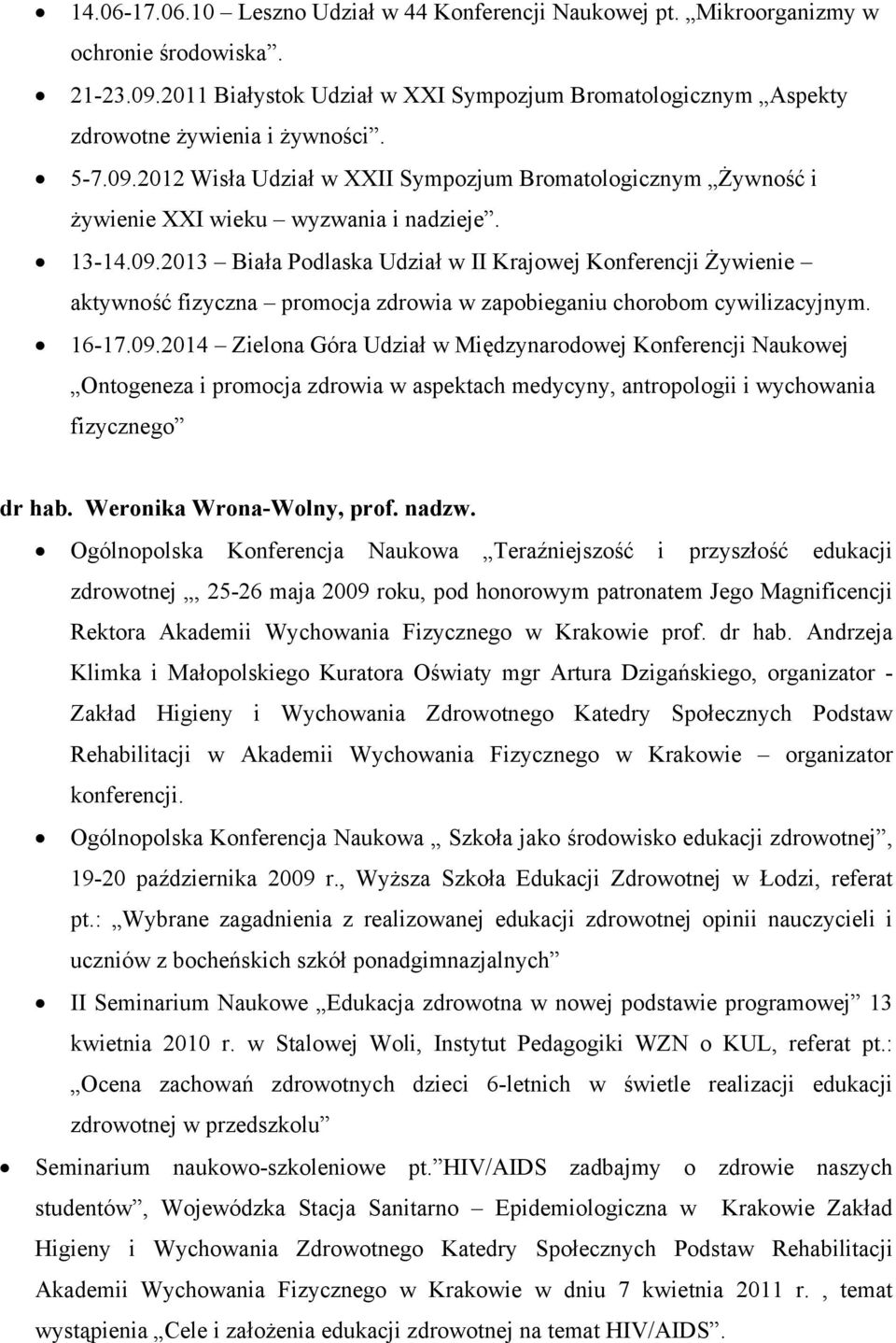 16-17.09.2014 Zielona Góra Udział w Międzynarodowej Konferencji Naukowej Ontogeneza i promocja zdrowia w aspektach medycyny, antropologii i wychowania fizycznego dr hab. Weronika Wrona-Wolny, prof.