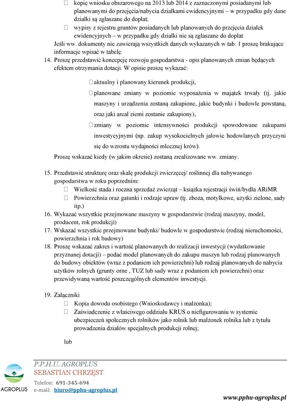 1 proszę brakujące informacje wpisać w tabelę. 14. Proszę przedstawić koncepcję rozwoju gospodarstwa - opis planowanych zmian będących efektem otrzymania dotacji.