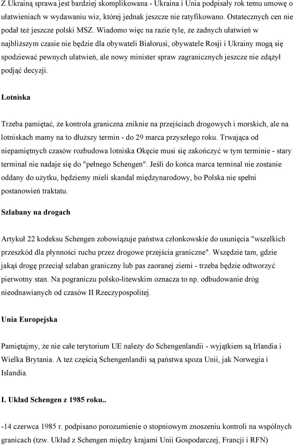 Wiadomo więc na razie tyle, że żadnych ułatwień w najbliższym czasie nie będzie dla obywateli Białorusi, obywatele Rosji i Ukrainy mogą się spodziewać pewnych ułatwień, ale nowy minister spraw