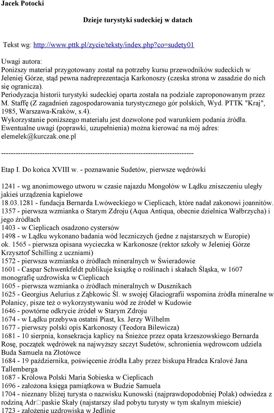 ogranicza). Periodyzacja historii turystyki sudeckiej oparta została na podziale zaproponowanym przez M. Staffę (Z zagadnień zagospodarowania turystycznego gór polskich, Wyd.