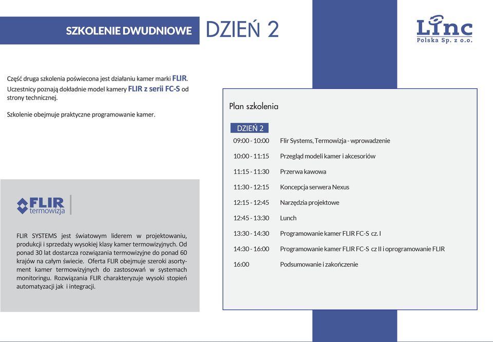 Od ponad 30 lat dostarcza rozwiązania termowizyjne do ponad 60 krajów na całym świecie. Oferta FLIR obejmuje szeroki asortyment kamer termowizyjnych do zastosowań w systemach monitoringu.