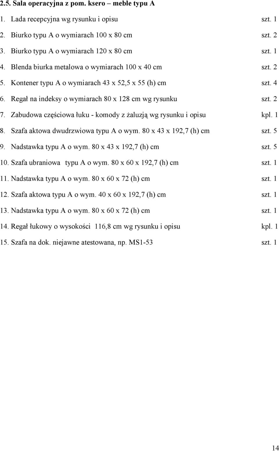 Zabudowa częściowa łuku - komody z żaluzją wg rysunku i opisu kpl. 1 8. Szafa aktowa dwudrzwiowa typu A o wym. 80 x 43 x 192,7 (h) cm szt. 5 9. Nadstawka typu A o wym. 80 x 43 x 192,7 (h) cm szt. 5 10.