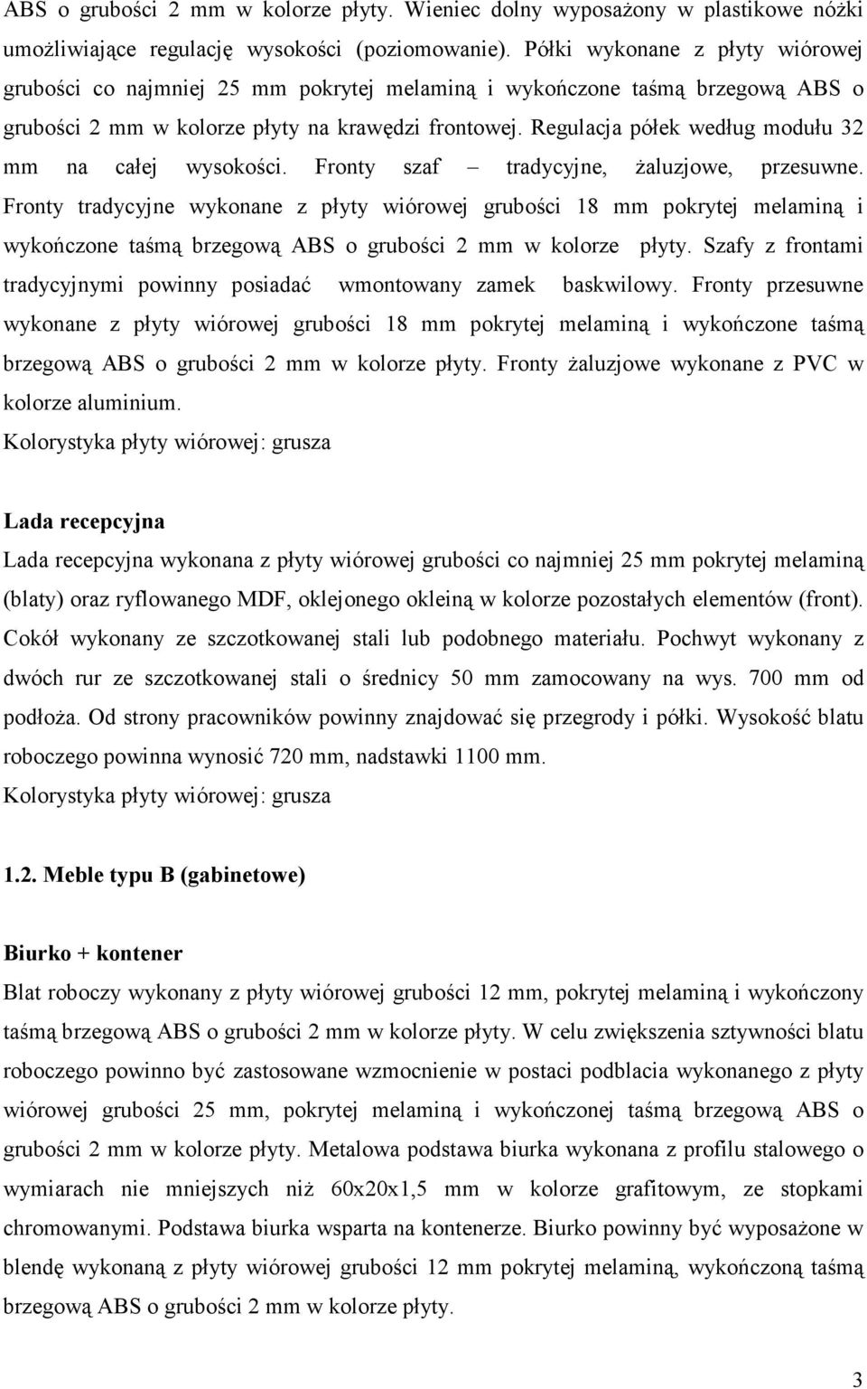 Regulacja półek według modułu 32 mm na całej wysokości. Fronty szaf tradycyjne, żaluzjowe, przesuwne.