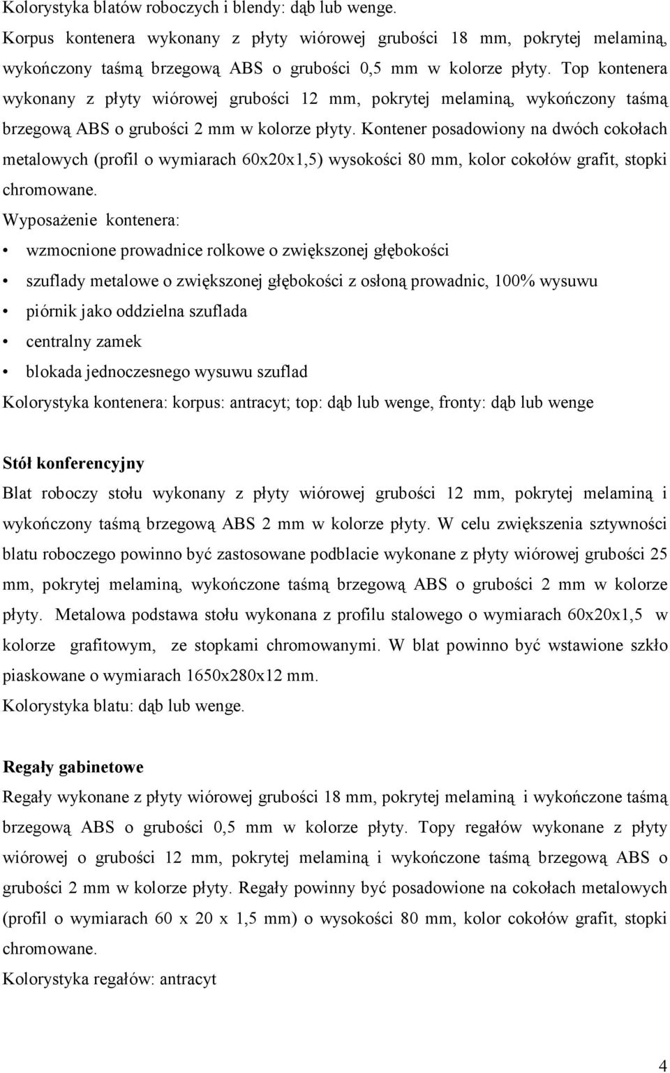 Kontener posadowiony na dwóch cokołach metalowych (profil o wymiarach 60x20x1,5) wysokości 80 mm, kolor cokołów grafit, stopki chromowane.