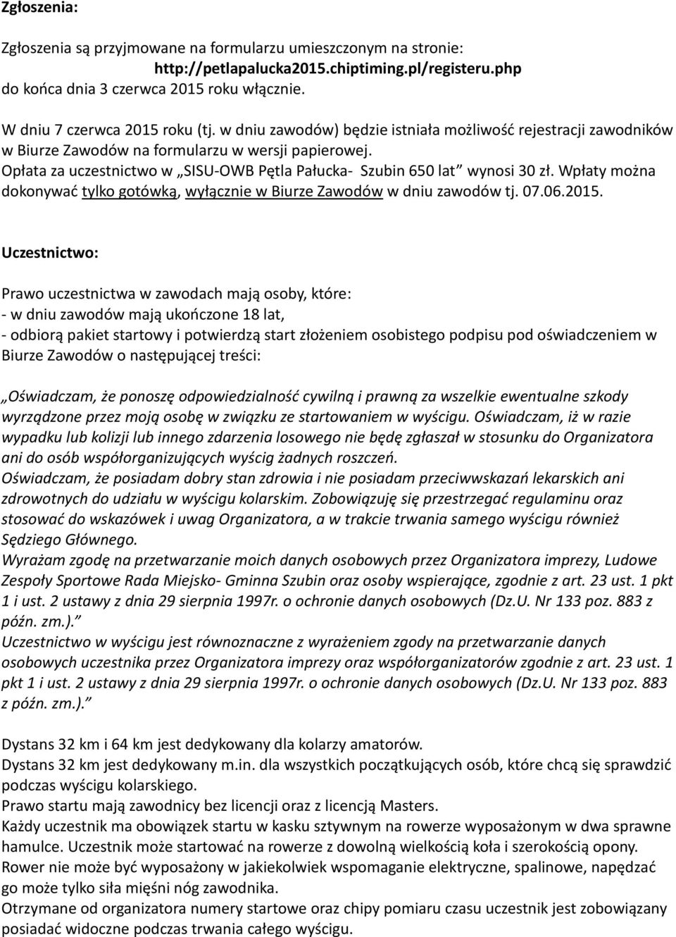 Opłata za uczestnictwo w SISU-OWB Pętla Pałucka- Szubin 650 lat wynosi 30 zł. Wpłaty można dokonywać tylko gotówką, wyłącznie w Biurze Zawodów w dniu zawodów tj. 07.06.2015.