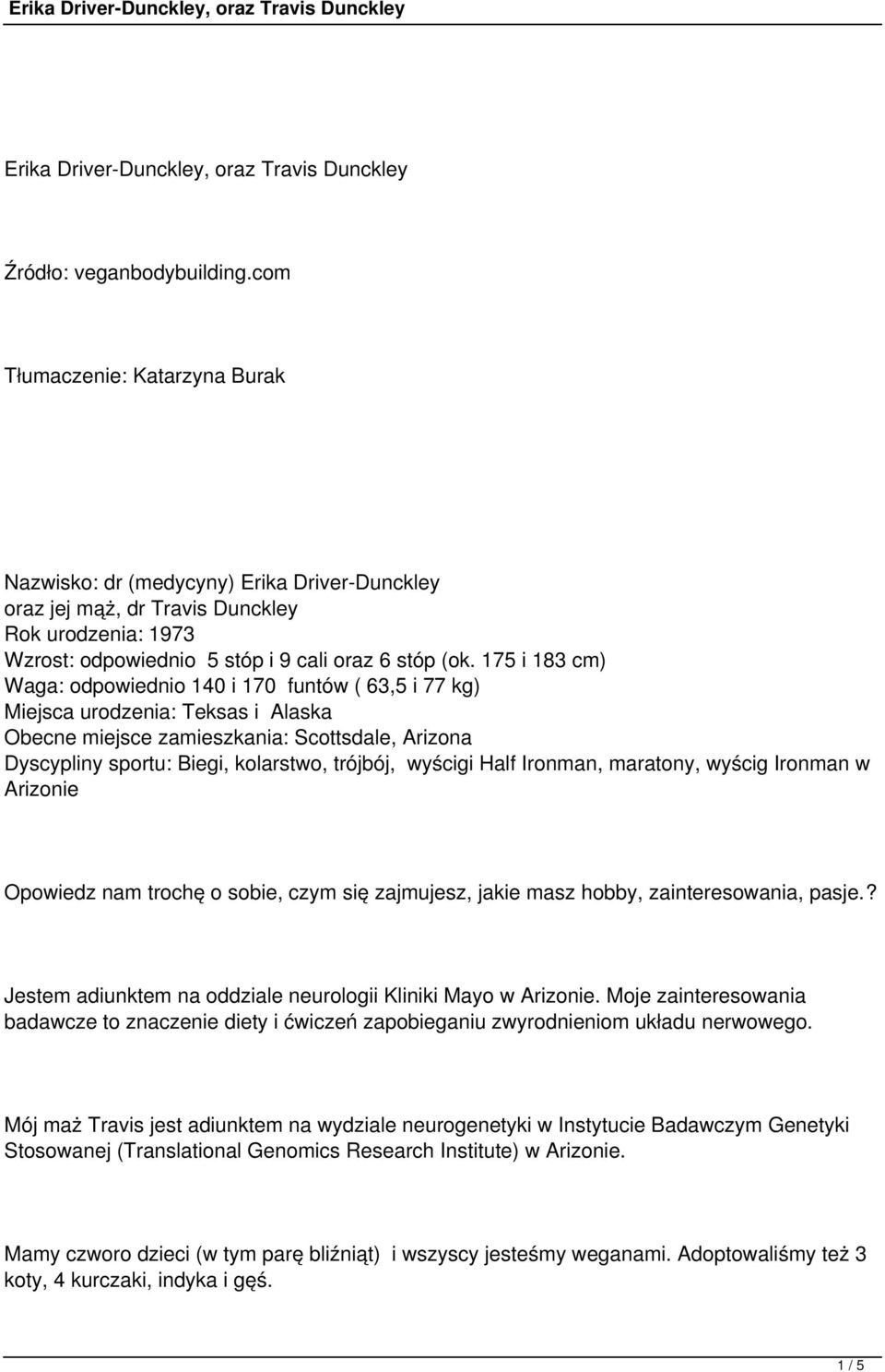 175 i 183 cm) Waga: odpowiednio 140 i 170 funtów ( 63,5 i 77 kg) Miejsca urodzenia: Teksas i Alaska Obecne miejsce zamieszkania: Scottsdale, Arizona Dyscypliny sportu: Biegi, kolarstwo, trójbój,