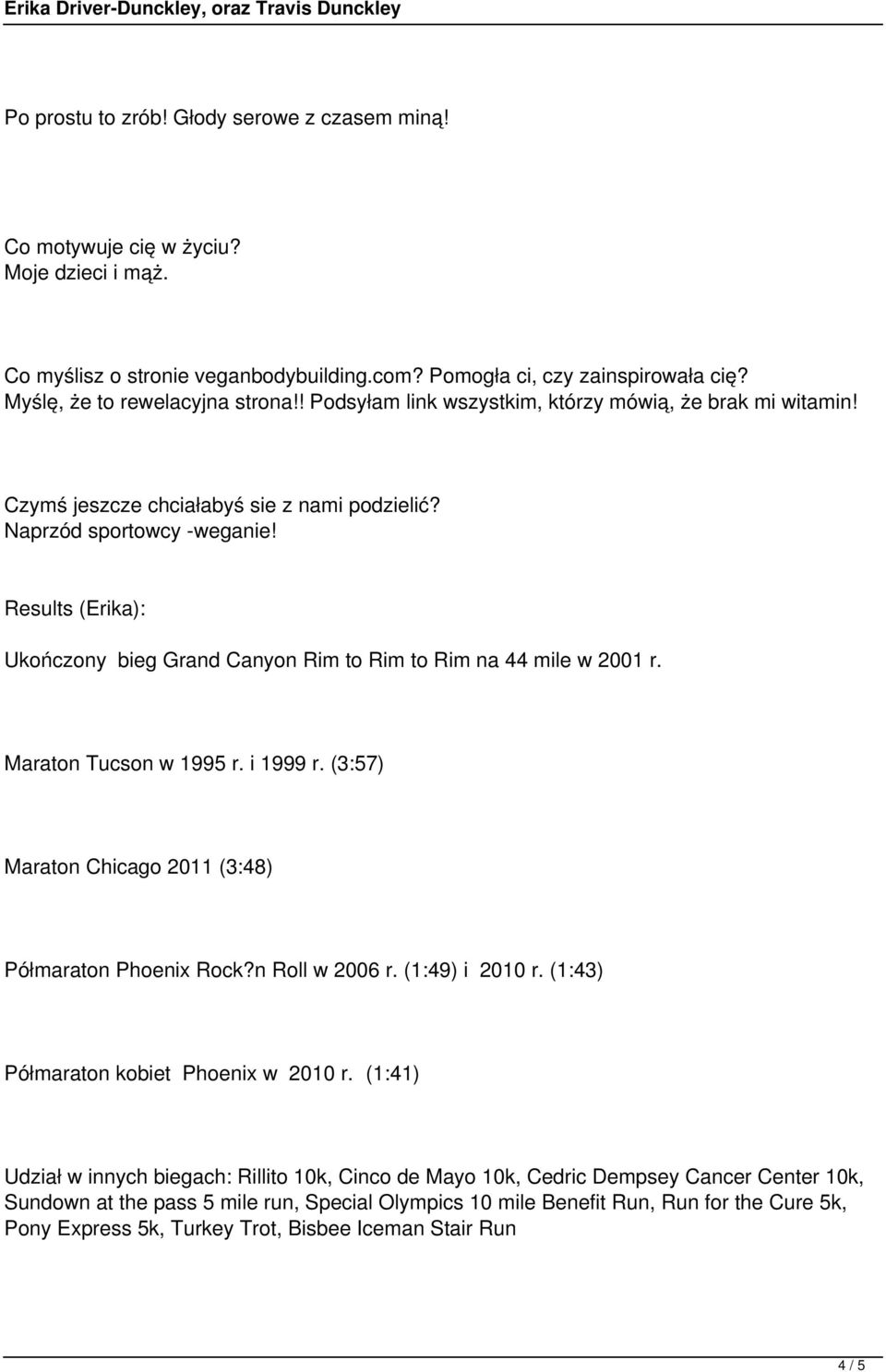 Results (Erika): Ukończony bieg Grand Canyon Rim to Rim to Rim na 44 mile w 2001 r. Maraton Tucson w 1995 r. i 1999 r. (3:57) Maraton Chicago 2011 (3:48) Półmaraton Phoenix Rock?n Roll w 2006 r.